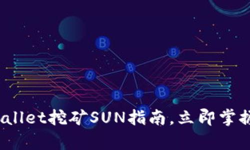 2025必看：tpWallet挖矿SUN指南，立即掌握高效挖矿技巧！