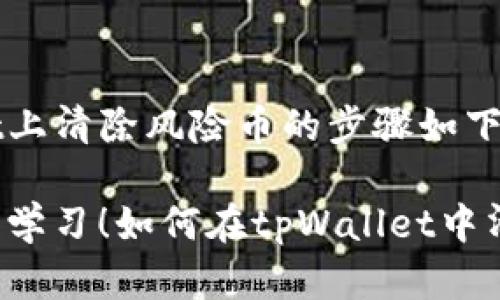 在tpWallet上清除风险币的步骤如下：

### 立即学习！如何在tpWallet中清除风险币？