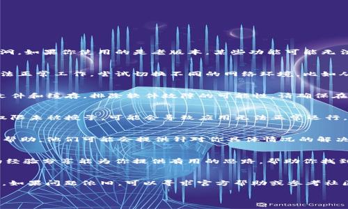 如果你在使用 tpWallet 时频繁遇到错误，可以考虑以下几个步骤来排查和解决问题。

一、确认应用版本
首先，确保你使用的是最新版本的 tpWallet。开发者会定期发布更新，以修复已知的错误和漏洞。如果你使用的是老版本，某些功能可能无法正常使用，甚至会导致错误发生。你可以前往应用商店查看是否有更新可供下载。

二、检查网络连接
tpWallet 对网络连接的依赖非常强。如果你的网络不稳定，可能会出现连接异常，导致应用无法正常工作。尝试切换不同的网络环境，比如从 Wi-Fi 切换到数据流量，或反之。同时，确保你的网络信号良好，避免因为信号弱导致的错误。

三、重新安装应用
如果上述步骤无法解决问题，你可以尝试卸载并重新安装 tpWallet。重新安装可以清除临时文件和缓存，排除软件故障的可能性。请确保在卸载前备份好重要的数据，以免丢失。

四、查看系统权限
tpWallet 需要访问设备的一些权限才能正常工作，比如网络访问权限和存储权限。如果这些权限未被授予，可能会导致应用无法正常运行。你可以前往设备的设置中，手动检查和修改应用的权限设置。

五、寻求官方支持
如果你已经尝试了上述所有方法，问题仍然存在，可以考虑向 tpWallet 的官方支持团队寻求帮助。他们可能会提供针对你具体情况的解决方案或修复方法。

六、关注社区反馈
在论坛或社交媒体上查看其他用户的反馈，可能会发现类似问题的解决方案。很多时候，用户的经验分享能为你提供有用的思路，帮助你找到快速解决问题的方法。

总结
遇到 tpWallet 出错的情况时，首先确认版本和网络连接，然后尝试重新安装应用和检查权限，如果问题依旧，可以寻求官方帮助或参考社区建议。保持耐心，相信你可以找到解决方案。

希望这些建议能帮助你解决 tpWallet 的错误问题！