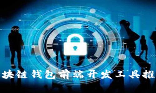 2025必看：区块链钱包前端开发工具推荐与使用指南