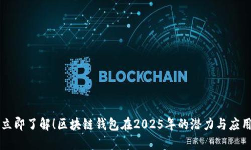 立即了解！区块链钱包在2025年的潜力与应用