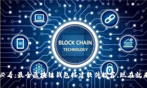 2025必看：最全区块链钱包搭建软件推荐，现在就来了解！