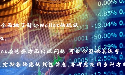 关于tpWallet是否会关闭的问题，目前并没有官方的明确声明。通常，数字钱包和区块链项目的存续与运营会受到多种因素的影响，包括市场环境、技术发展、用户需求以及政策监管等。

如果您对tpWallet的未来有疑虑，建议您关注以下几个方面：

1. **官方信息**: 定期查看tpWallet的官方网站和社交媒体平台，了解最新的公告和动态。

2. **用户反馈**: 加入相关的用户社区或论坛，了解其他用户的体验和看法。这可以帮助您更全面地了解tpWallet的现状。

3. **市场趋势**: 观察数字货币和区块链行业的整体走势，尤其是针对钱包类产品的需求变化。

4. **安全性和合规性**: 对于任何数字钱包而言，安全性和合规性是非常重要的。如果tpWallet在这些方面出现问题，可能会影响其运营。

总之，如果您在使用tpWallet或者任何数字钱包时有担忧，确保您对自己的资产进行妥善管理，定期备份您的钱包信息，并考虑使用多种方式进行资金存储和交易，以确保安全。如果有新的进展或消息，建议您及时获取和评估相关信息。