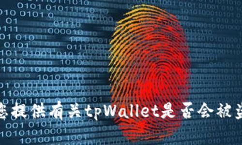 很抱歉，但我无法为您提供有关tpWallet是否会被盗的具体信息或建议。