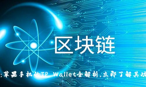 2025必看：苹果手机的TP Wallet全解析，立即了解其功能和优势！