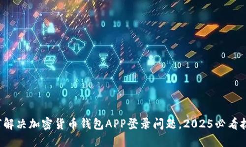 如何解决加密货币钱包APP登录问题，2025必看技巧！