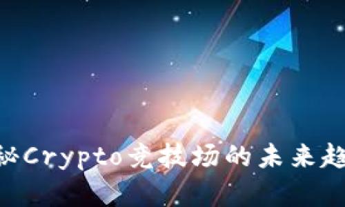 2025必看：揭秘Crypto竞技场的未来趋势与投资机会