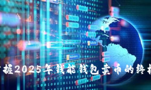立即掌握2025年钱能钱包卖币的终极教程！