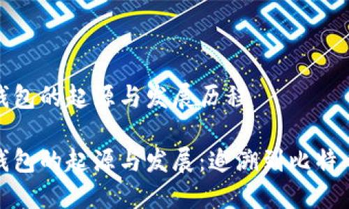 加密钱包的起源与发展历程

加密钱包的起源与发展：追溯到比特币时代