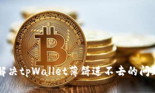 题目：如何解决tpWallet薄饼进不去的问题：详尽指南