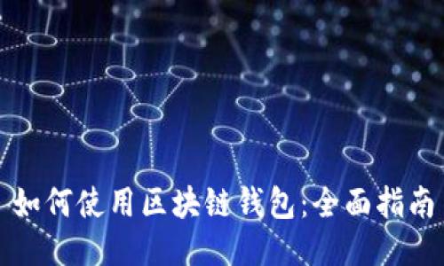 如何使用区块链钱包：全面指南