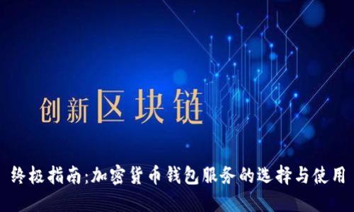 终极指南：加密货币钱包服务的选择与使用