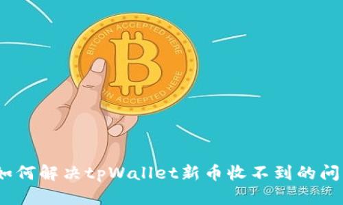 : 如何解决tpWallet新币收不到的问题？