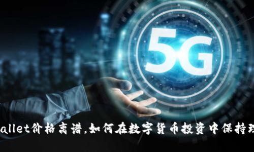 tpWallet价格离谱，如何在数字货币投资中保持理智？