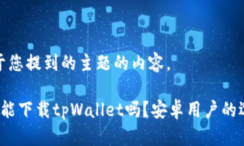 以下是关于您提到的主题的内容。

 苹果手机能下载tpWallet吗？安卓用户的选择与建议