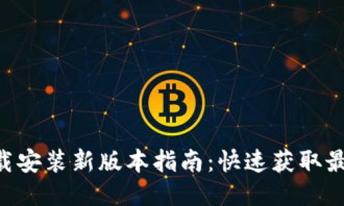 原子链APP下载安装新版本指南：快速获取最新功能与体验
