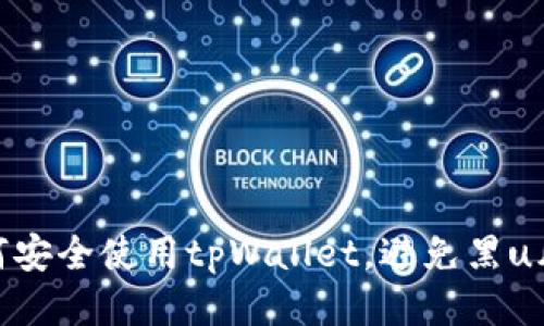 如何安全使用tpWallet，避免黑u风险