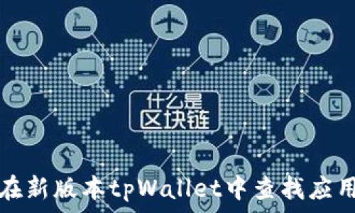   
如何在新版本tpWallet中查找应用程序