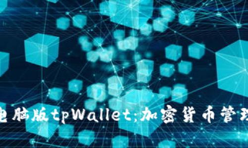 : 深入解析电脑版tpWallet：加密货币管理的最佳选择