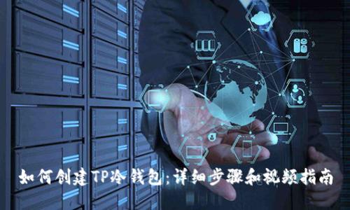 如何创建TP冷钱包：详细步骤和视频指南