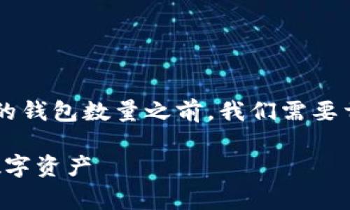 在讨论TP（通常指的是“火币钱包”）可以创建的钱包数量之前，我们需要首先了解什么是钱包，以及其功能和使用场景。

TP钱包创建数量解析：如何管理和使用你的数字资产