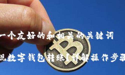 在下面展示一个友好的和相关的关键词

如何顺利实现数字钱包转账？详解操作步骤与注意事项