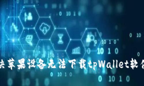 如何解决苹果设备无法下载tpWallet软件的问题