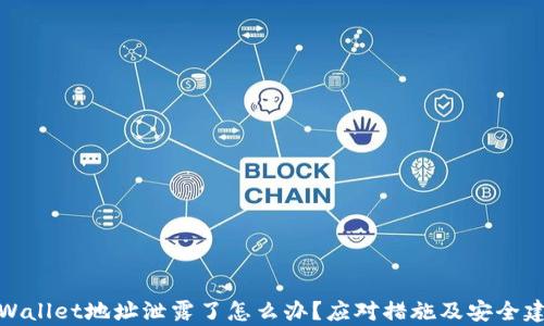 
tpWallet地址泄露了怎么办？应对措施及安全建议