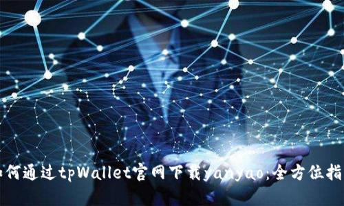 如何通过tpWallet官网下载yanyao：全方位指南
