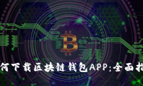 如何下载区块链钱包APP：全面指南