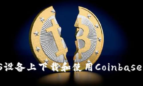 如何在iOS设备上下载和使用Coinbase：完整指南