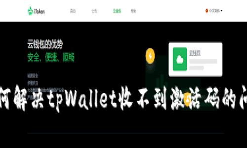 如何解决tpWallet收不到激活码的问题